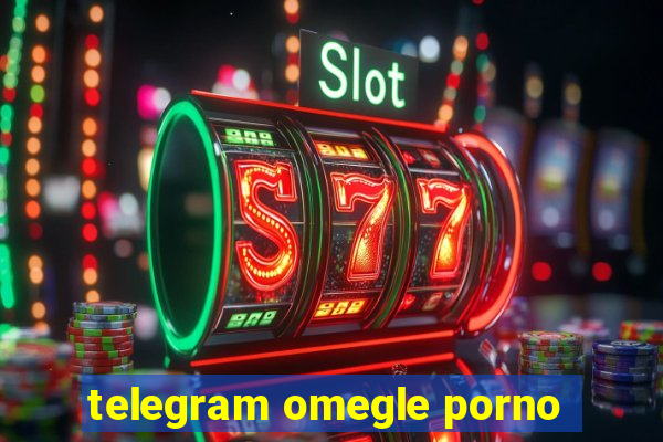 telegram omegle porno